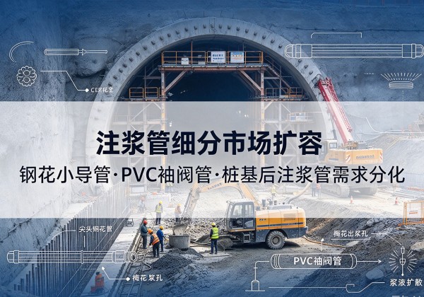 双桥注浆管细分市场扩容，隧道钢花小导管、PVC 袖阀管、桩基后注浆管需求分化